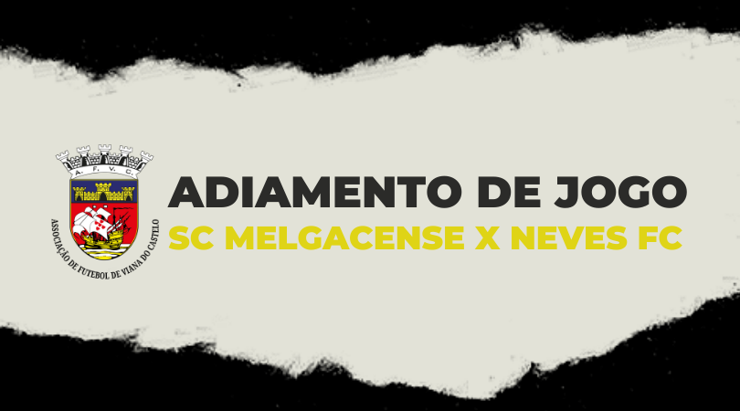 Adiamento do jogo "SC Melgacense X Neves FC"